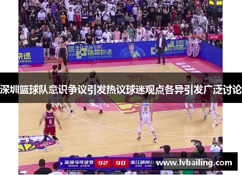 深圳篮球队意识争议引发热议球迷观点各异引发广泛讨论