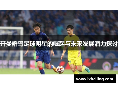 开曼群岛足球明星的崛起与未来发展潜力探讨
