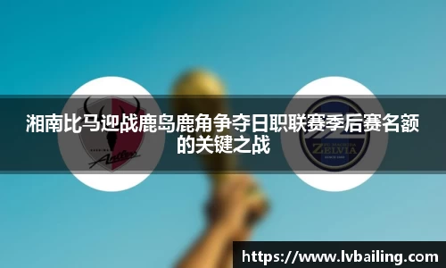 湘南比马迎战鹿岛鹿角争夺日职联赛季后赛名额的关键之战